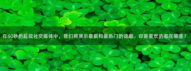 24直播网收费吗：在60秒的超级社交媒体中，我们将展示最新和最热门的话题。你最喜欢的都在哪里？